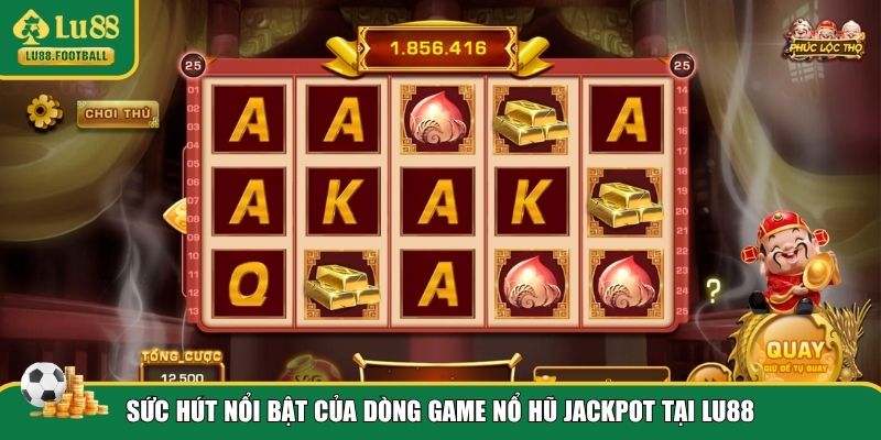 Ưu điểm của dòng game nổ hũ Jackpot LU88