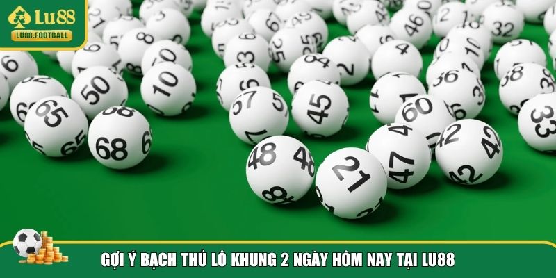 Gợi ý chuẩn để đánh bạch thủ lô khung 2 ngày