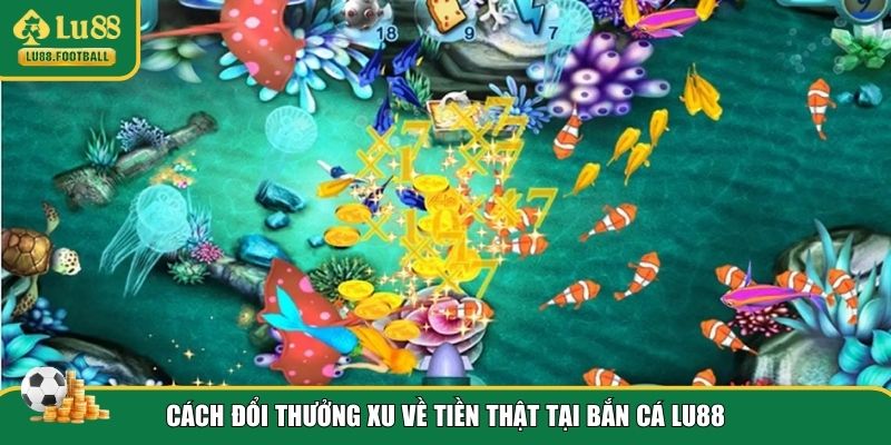 Đổi thưởng nhanh từ Bắn cá ăn xu LU88