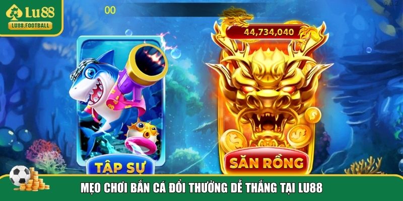 Bí kíp kiếm tiền từ Bắn cá đổi thưởng LU88