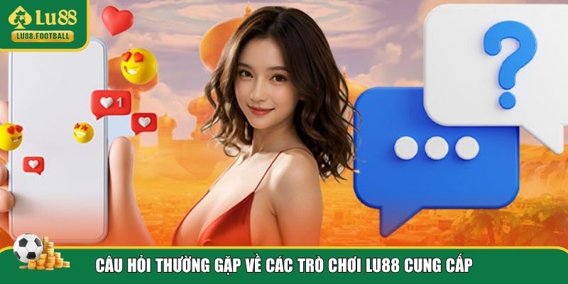 Giải đáp câu hỏi thường gặp LU88 về game