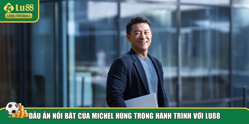 Thành tựu rực rỡ mà CEO Michel Hùng giúp LU88 đạt được